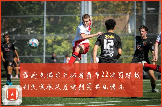 雷迪克揭示开拓者首节22次罚球裁判失误承认后续判罚混乱情况